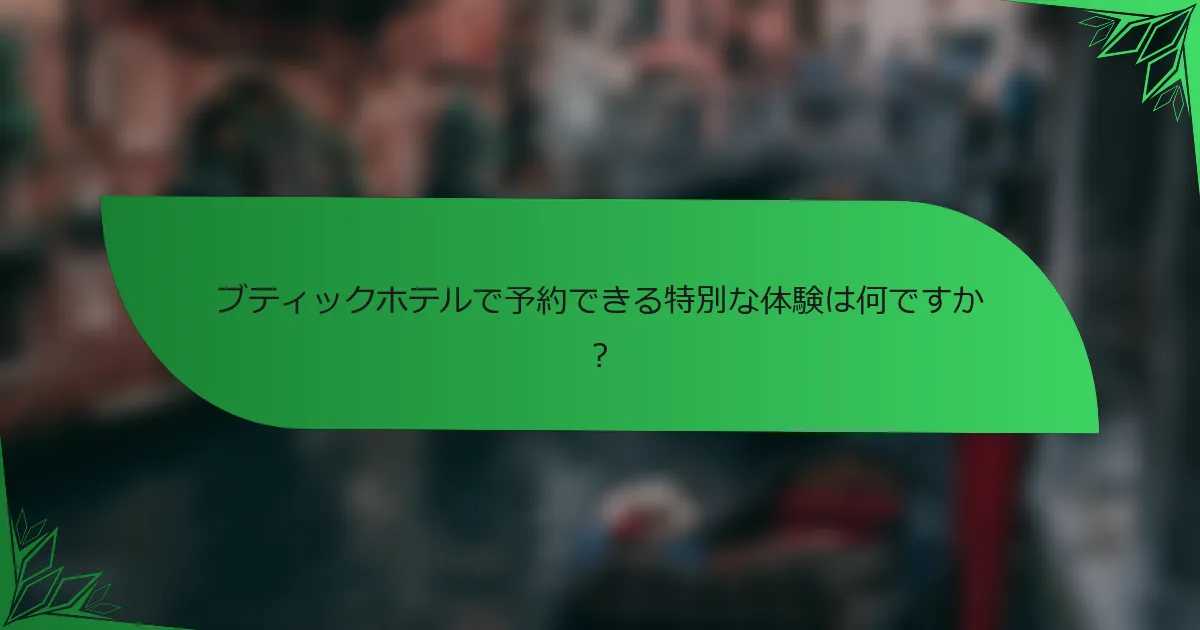 ブティックホテルで予約できる特別な体験は何ですか？