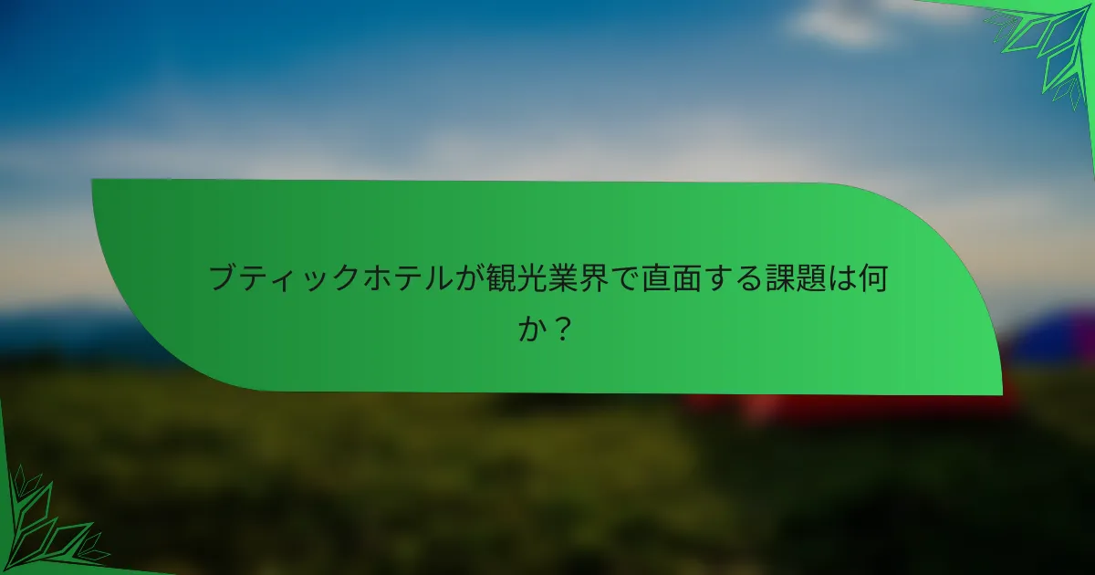 ブティックホテルが観光業界で直面する課題は何か？