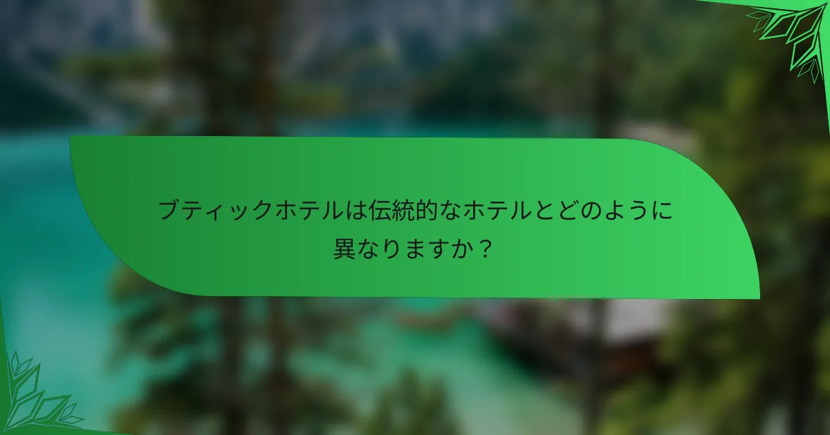 ブティックホテルは伝統的なホテルとどのように異なりますか？