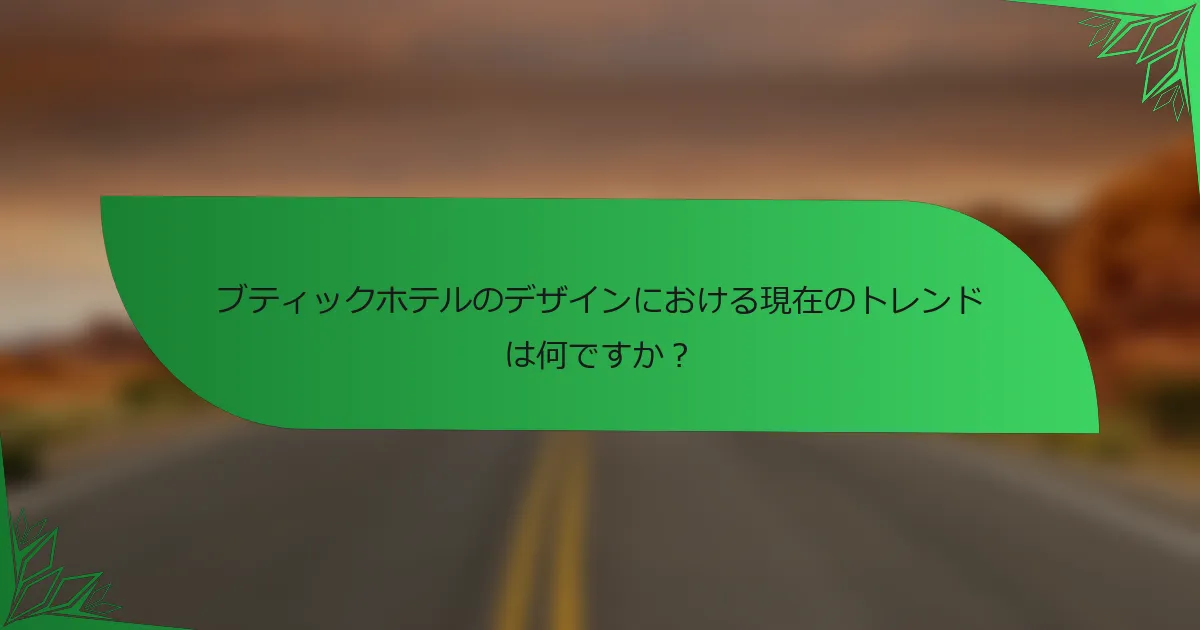 ブティックホテルのデザインにおける現在のトレンドは何ですか？