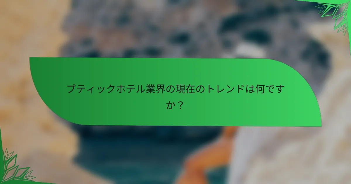 ブティックホテル業界の現在のトレンドは何ですか？