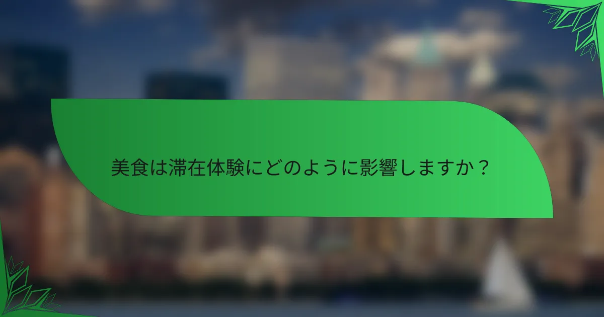 美食は滞在体験にどのように影響しますか？