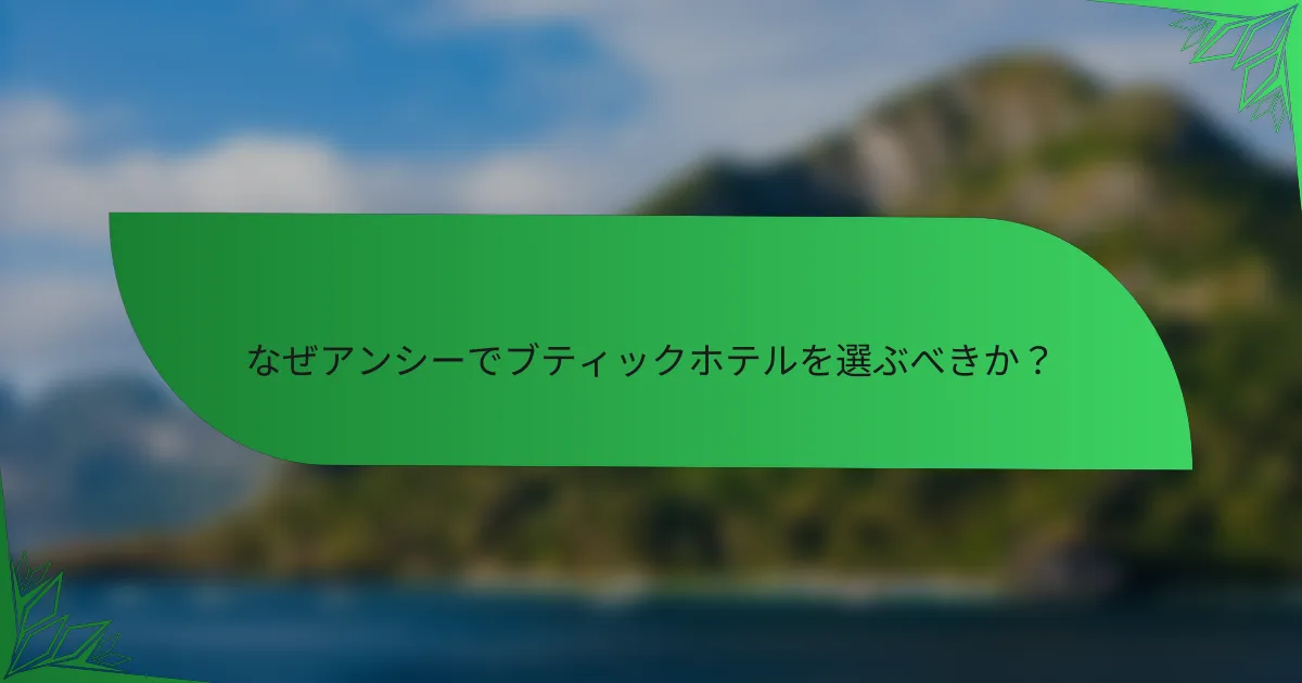 なぜアンシーでブティックホテルを選ぶべきか？
