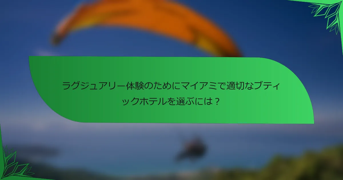 ラグジュアリー体験のためにマイアミで適切なブティックホテルを選ぶには？