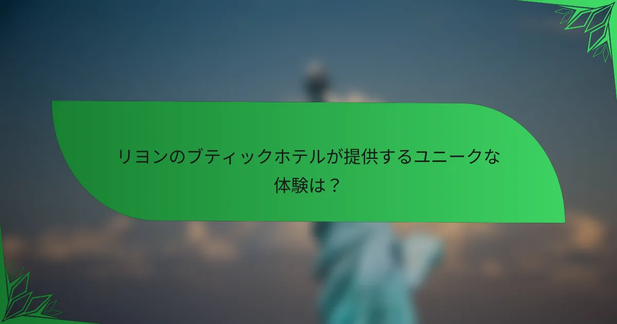 リヨンのブティックホテルが提供するユニークな体験は？