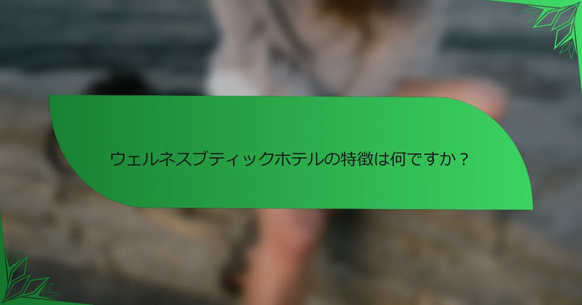 ウェルネスブティックホテルの特徴は何ですか？