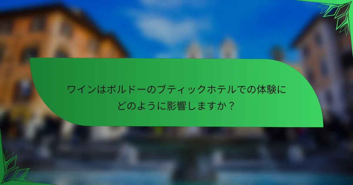 ワインはボルドーのブティックホテルでの体験にどのように影響しますか？