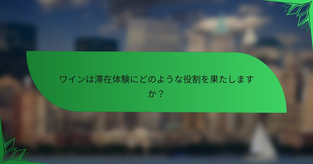 ワインは滞在体験にどのような役割を果たしますか？