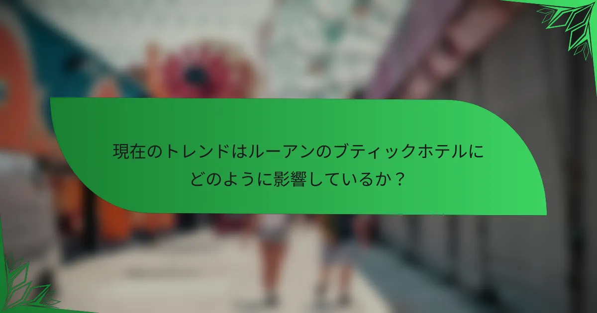 現在のトレンドはルーアンのブティックホテルにどのように影響しているか？