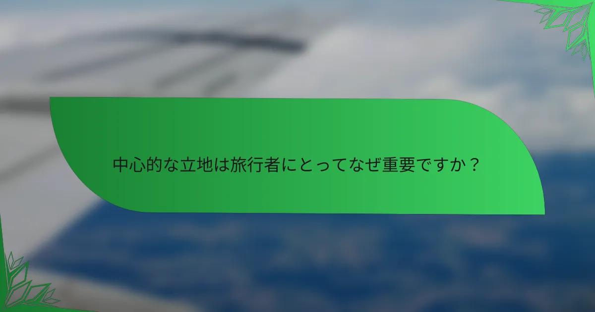 中心的な立地は旅行者にとってなぜ重要ですか？